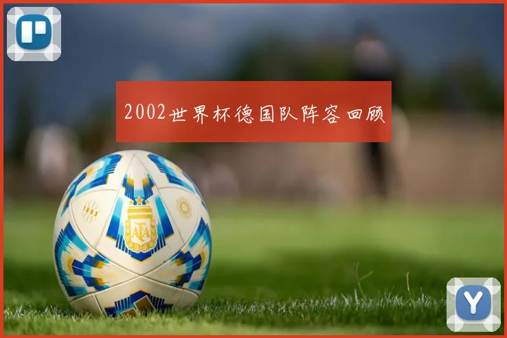 2002世界杯德国队阵容回顾